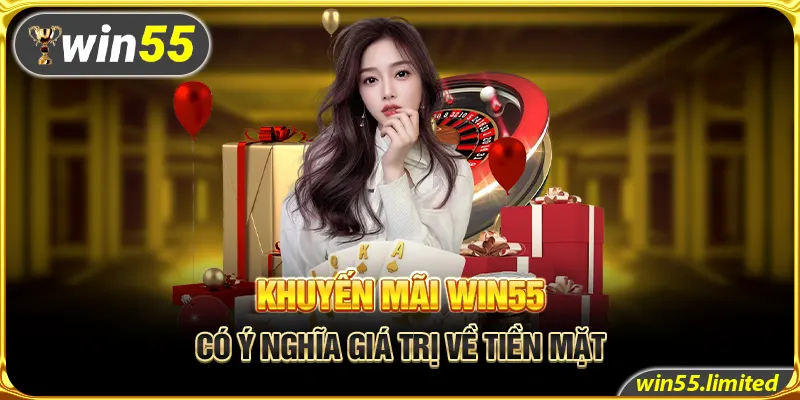 Các chương trình khuyến mãi Win55 có ý nghĩa về giá trị tiền mặt