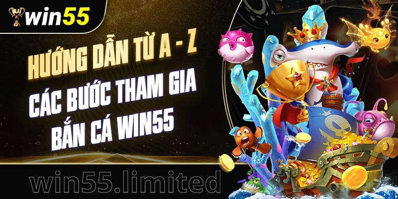 Hướng dẫn từ A - Z các bước tham gia bắn cá WIN55