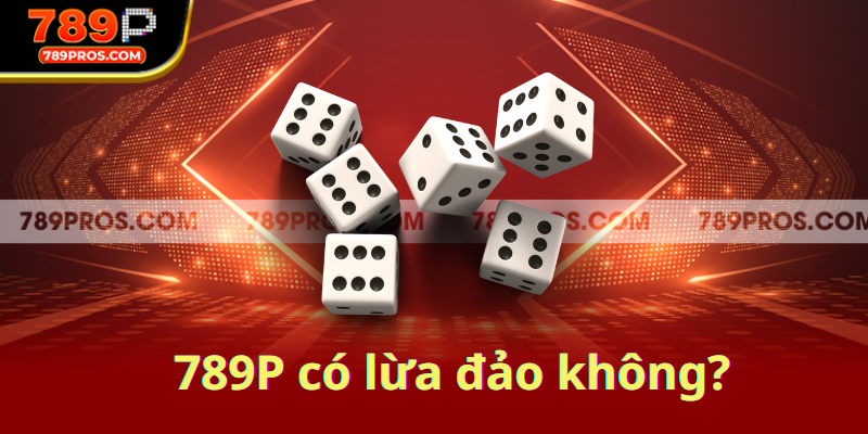 Trả lời câu hỏi 789P có lừa đảo không?
